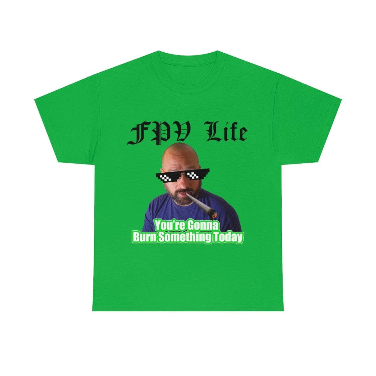 You're going to Burn something today! T-Shirt for fpv drones